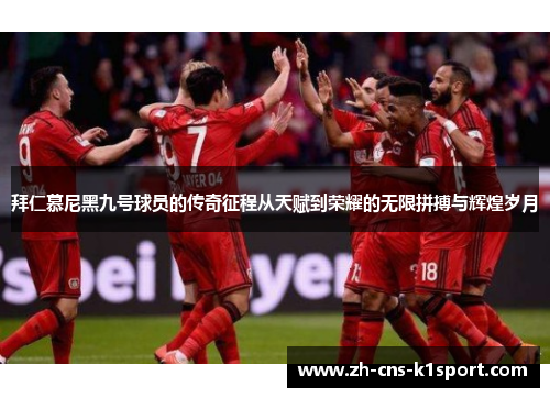 拜仁慕尼黑九号球员的传奇征程从天赋到荣耀的无限拼搏与辉煌岁月