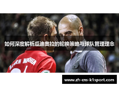 如何深度解析瓜迪奥拉的轮换策略与球队管理理念