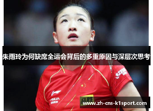朱雨玲为何缺席全运会背后的多重原因与深层次思考 朱雨玲为何缺席全运会背后的多重原因与深层次思考