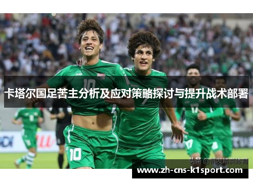 卡塔尔国足苦主分析及应对策略探讨与提升战术部署 卡塔尔国足苦主分析及应对策略探讨与提升战术部署