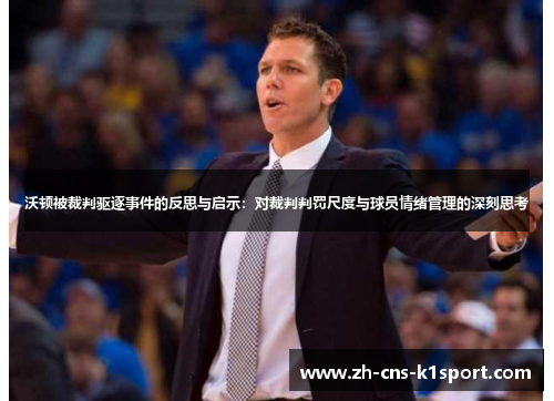 沃顿被裁判驱逐事件的反思与启示:对裁判判罚尺度与球员情绪管理的深刻思考 沃顿被裁判驱逐事件的反思与启示:对裁判判罚尺度与球员情绪管理的深刻思考