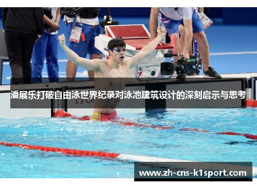 潘展乐打破自由泳世界纪录对泳池建筑设计的深刻启示与思考 潘展乐打破自由泳世界纪录对泳池建筑设计的深刻启示与思考