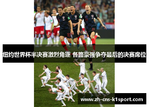 纽约世界杯半决赛激烈角逐 各路豪强争夺最后的决赛席位 纽约世界杯半决赛激烈角逐 各路豪强争夺最后的决赛席位