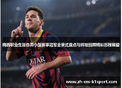 梅西职业生涯各类小型赛事冠军全景式盘点与辉煌回顾精彩历程展望 梅西职业生涯各类小型赛事冠军全景式盘点与辉煌回顾精彩历程展望