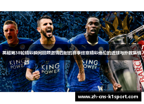 英超第38轮精彩瞬间回顾激情四射的赛季终章精彩绝伦的进球与扑救集锦 英超第38轮精彩瞬间回顾激情四射的赛季终章精彩绝伦的进球与扑救集锦