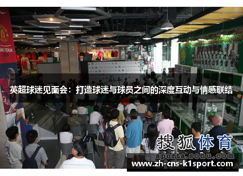 英超球迷见面会:打造球迷与球员之间的深度互动与情感联结 英超球迷见面会:打造球迷与球员之间的深度互动与情感联结