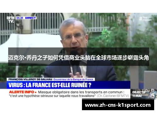 迈克尔·乔丹之子如何凭借商业头脑在全球市场逐步崭露头角