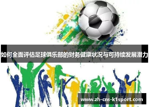 如何全面评估足球俱乐部的财务健康状况与可持续发展潜力