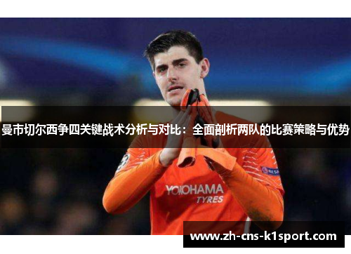 曼市切尔西争四关键战术分析与对比：全面剖析两队的比赛策略与优势