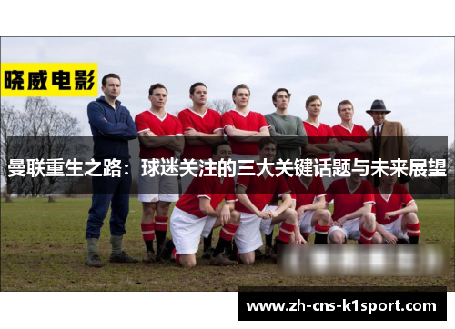 曼联重生之路：球迷关注的三大关键话题与未来展望