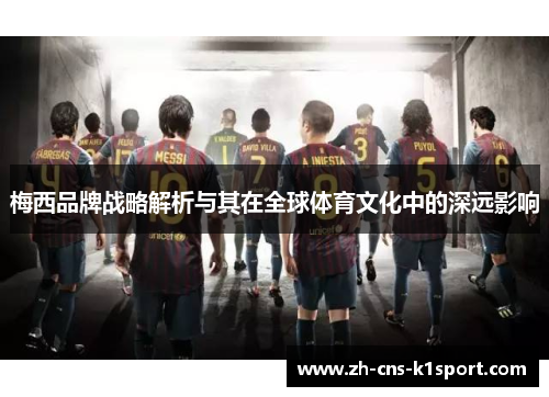 梅西品牌战略解析与其在全球体育文化中的深远影响