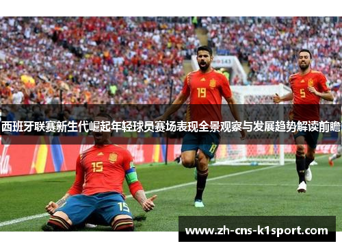 西班牙联赛新生代崛起年轻球员赛场表现全景观察与发展趋势解读前瞻