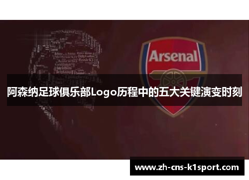 阿森纳足球俱乐部Logo历程中的五大关键演变时刻 阿森纳足球俱乐部Logo历程中的五大关键演变时刻