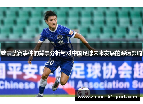 魏震禁赛事件的背景分析与对中国足球未来发展的深远影响 魏震禁赛事件的背景分析与对中国足球未来发展的深远影响